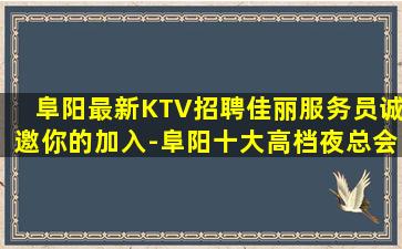 阜阳最新KTV招聘佳丽服务员诚邀你的加入-阜阳十大高档夜总会招聘求职人员的信任之选